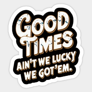 Good Times: Ain't We Lucky We Got'em White orange colors Sticker